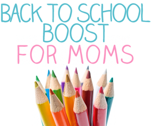 Back to School Boost for Moms!